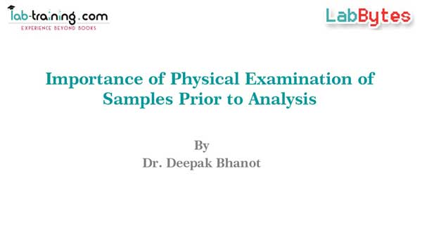 Importance of Physical examination of samples prior to analysis